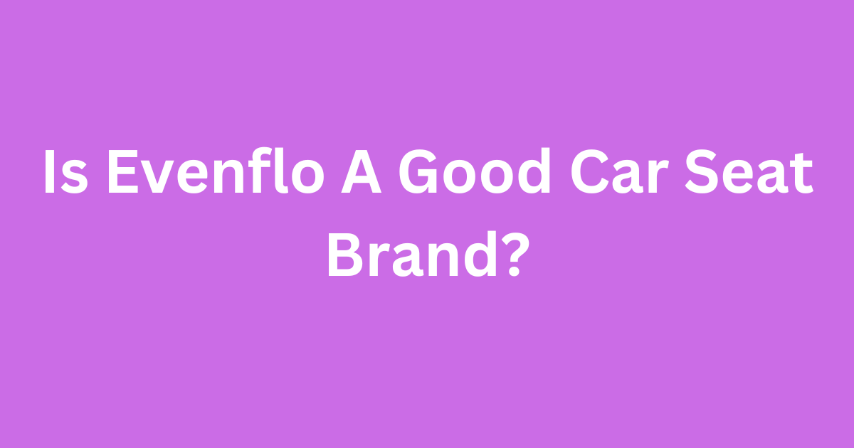 Is Evenflo Car Seat a Good Brand?